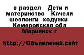  в раздел : Дети и материнство » Качели, шезлонги, ходунки . Кемеровская обл.,Мариинск г.